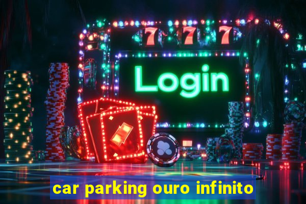 car parking ouro infinito